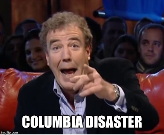 Jeremy Clarkson laugh | COLUMBIA DISASTER | image tagged in jeremy clarkson laugh | made w/ Imgflip meme maker