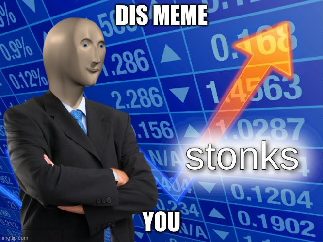 DIS MEME YOU | image tagged in stonks | made w/ Imgflip meme maker
