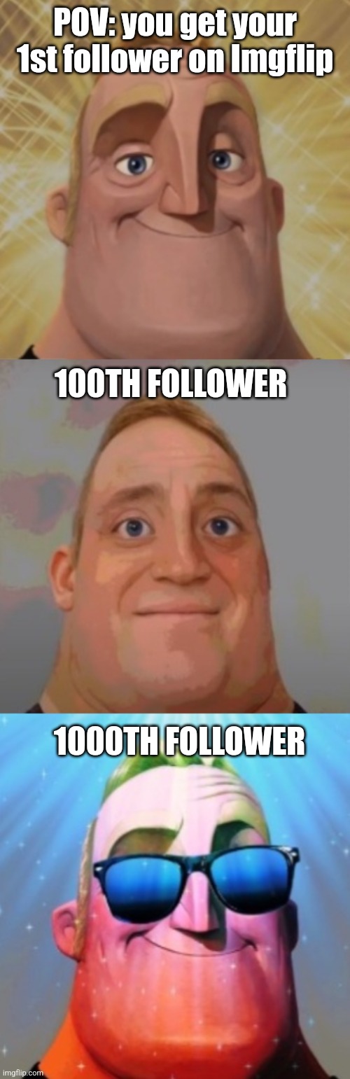 Some people have over 5000 followers, when I'm just aiming to get 100 (I have no followers) | POV: you get your 1st follower on Imgflip; 100TH FOLLOWER; 1000TH FOLLOWER | image tagged in mr incredible becoming canny,mr incredible becoming uncanny,why are you reading the tags,followers | made w/ Imgflip meme maker