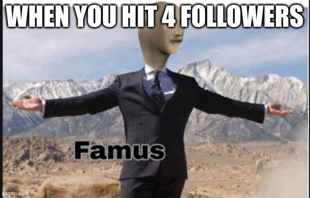 thanks for 4 followers guys | WHEN YOU HIT 4 FOLLOWERS | image tagged in stonks famus | made w/ Imgflip meme maker