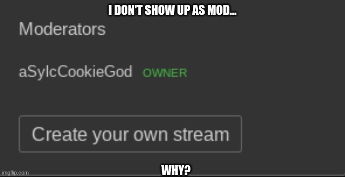 Just out of curiosity... Help! | I DON'T SHOW UP AS MOD... WHY? | made w/ Imgflip meme maker