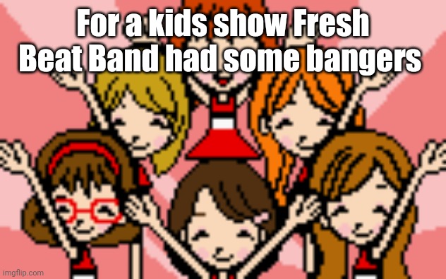 You're one of us now! | For a kids show Fresh Beat Band had some bangers | image tagged in you're one of us now | made w/ Imgflip meme maker
