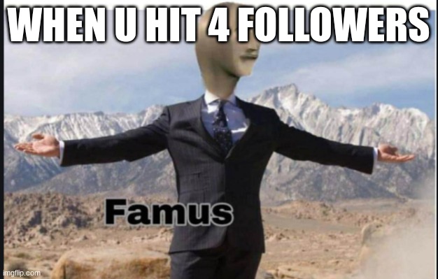 thx for 4 followers | WHEN U HIT 4 FOLLOWERS | image tagged in stonks famus | made w/ Imgflip meme maker
