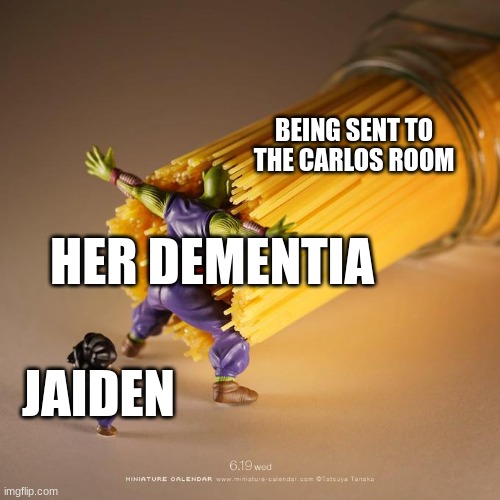 Piccolo VS Spaghetti | BEING SENT TO THE CARLOS ROOM; HER DEMENTIA; JAIDEN | image tagged in piccolo vs spaghetti | made w/ Imgflip meme maker