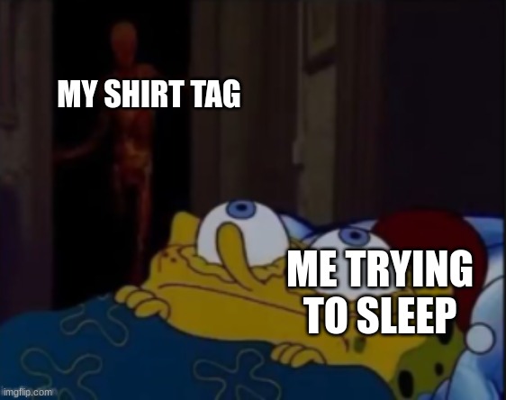 I Choose FLAMETHROWER | MY SHIRT TAG; ME TRYING TO SLEEP | image tagged in spongebob trying to sleep | made w/ Imgflip meme maker