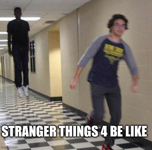 floating boy chasing running boy | STRANGER THINGS 4 BE LIKE | image tagged in floating boy chasing running boy | made w/ Imgflip meme maker