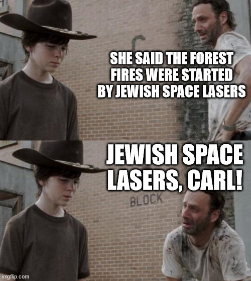 Rick and Carl | SHE SAID THE FOREST FIRES WERE STARTED BY JEWISH SPACE LASERS; JEWISH SPACE LASERS, CARL! | image tagged in memes,rick and carl | made w/ Imgflip meme maker