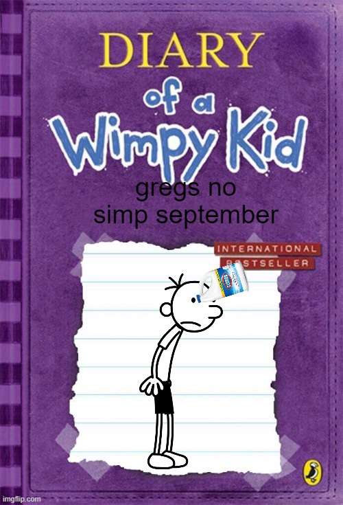 gregs no simp september | gregs no simp september | image tagged in diary of a wimpy kid cover template | made w/ Imgflip meme maker