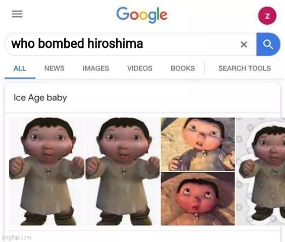 Ice age baby, no! | who bombed hiroshima | image tagged in ice age baby is responsible | made w/ Imgflip meme maker