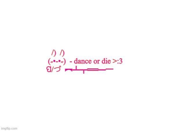 My classmates scare me | /)  /)     
                        (˶•-•˶)  - dance or die >:3
                  ପ/づ  ︻┻┳══━一 | made w/ Imgflip meme maker