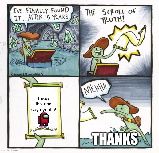 The Scroll Of Yeet | throw this and say nyehhh! THANKS | image tagged in memes,the scroll of truth | made w/ Imgflip meme maker