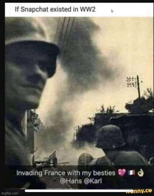 WW2 had some crazy snap chat stories | image tagged in ww2 | made w/ Imgflip meme maker