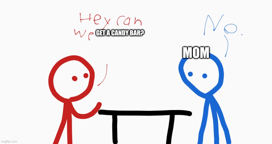 Blue rejects | GET A CANDY BAR? MOM | image tagged in blue rejects | made w/ Imgflip meme maker