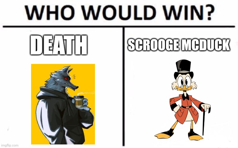 Death vs scrooge McDuck (keep in mind they are both very good fighters and have magic available to them) | DEATH; SCROOGE MCDUCK | image tagged in memes,who would win | made w/ Imgflip meme maker