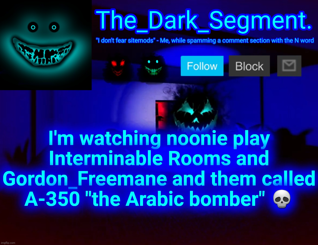 Тhе Dаrk Segment аnnоuсеmеnt tеmрlаtе | I'm watching noonie play Interminable Rooms and Gordon_Freemane and them called A-350 "the Arabic bomber" 💀 | made w/ Imgflip meme maker