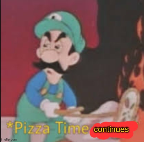 Pizza Time Stops | continues | image tagged in pizza time stops | made w/ Imgflip meme maker