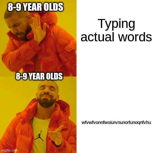 I know | 8-9 YEAR OLDS; Typing actual words; 8-9 YEAR OLDS; wfvwfvonnfwoiurvnunorfunoqnfvhu | image tagged in memes,drake hotline bling | made w/ Imgflip meme maker