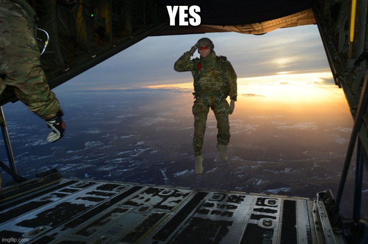 Army soldier jumping out of plane | YES | image tagged in army soldier jumping out of plane | made w/ Imgflip meme maker