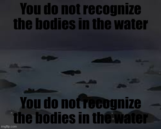 You do not recognize the bodies in the water |  You do not recognize the bodies in the water; You do not recognize the bodies in the water | image tagged in scp | made w/ Imgflip meme maker
