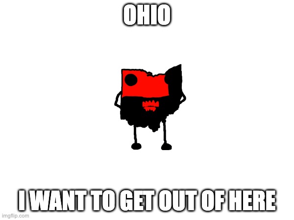 ohio | OHIO; I WANT TO GET OUT OF HERE | image tagged in ohio | made w/ Imgflip meme maker