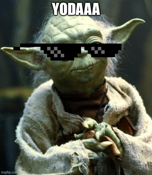 Star Wars Yoda | YODAAA | image tagged in memes,star wars yoda | made w/ Imgflip meme maker