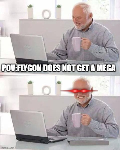 Hide the Pain Harold | POV:FLYGON DOES NOT GET A MEGA | image tagged in memes,hide the pain harold | made w/ Imgflip meme maker