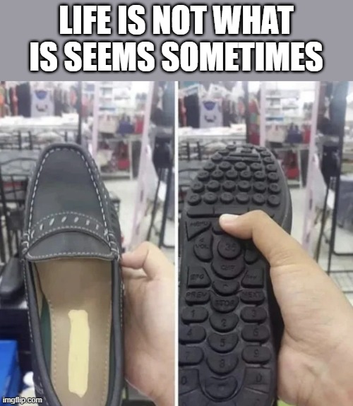 shoe/controller | LIFE IS NOT WHAT IS SEEMS SOMETIMES | image tagged in shoes,cool,remote control | made w/ Imgflip meme maker