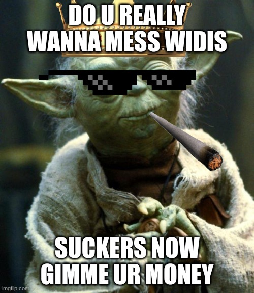 mess with dis upvote if you do wanna mess with this and comment if u want to stay away | DO U REALLY WANNA MESS WIDIS; SUCKERS NOW GIMME UR MONEY | image tagged in memes,star wars yoda | made w/ Imgflip meme maker