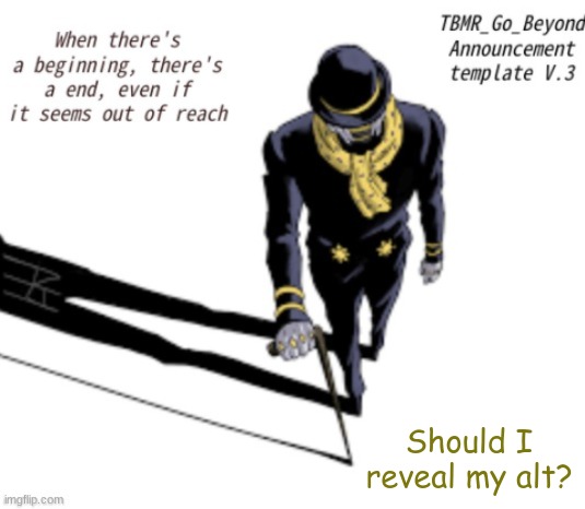 TBMR_Temp 3 | Should I reveal my alt? | image tagged in tbmr_temp 3 | made w/ Imgflip meme maker