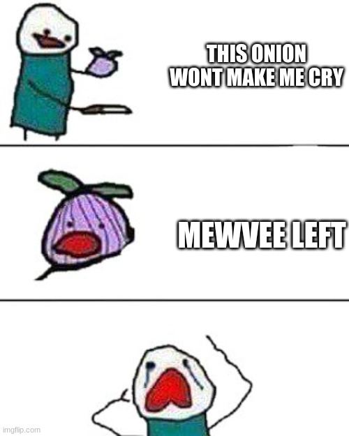 this onion won't make me cry | THIS ONION WONT MAKE ME CRY; MEWVEE LEFT | image tagged in this onion won't make me cry | made w/ Imgflip meme maker