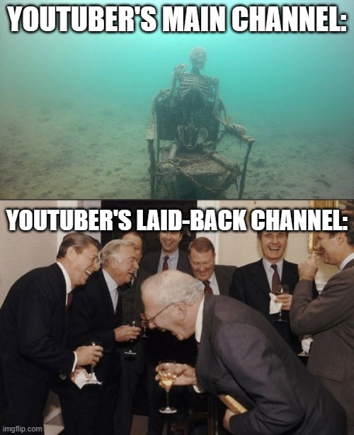Accurate U_U |  YOUTUBER'S MAIN CHANNEL:; YOUTUBER'S LAID-BACK CHANNEL: | image tagged in skeleton underwater,memes,laughing men in suits | made w/ Imgflip meme maker