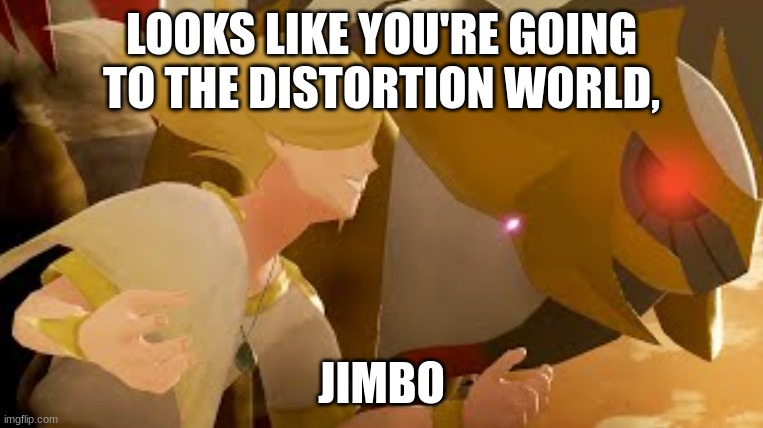 volo be like | LOOKS LIKE YOU'RE GOING TO THE DISTORTION WORLD, JIMBO | made w/ Imgflip meme maker