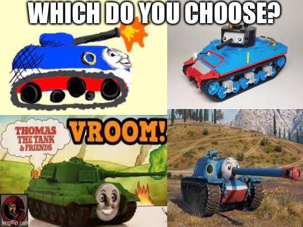 WHICH DO YOU CHOOSE? | image tagged in thomas the tank engine,tank,cursed image | made w/ Imgflip meme maker