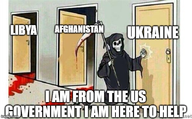 I am from the US Government I am here to help | UKRAINE; AFGHANISTAN; LIBYA; I AM FROM THE US GOVERNMENT I AM HERE TO HELP | image tagged in world war 3,war,ukraine,russia,usa | made w/ Imgflip meme maker