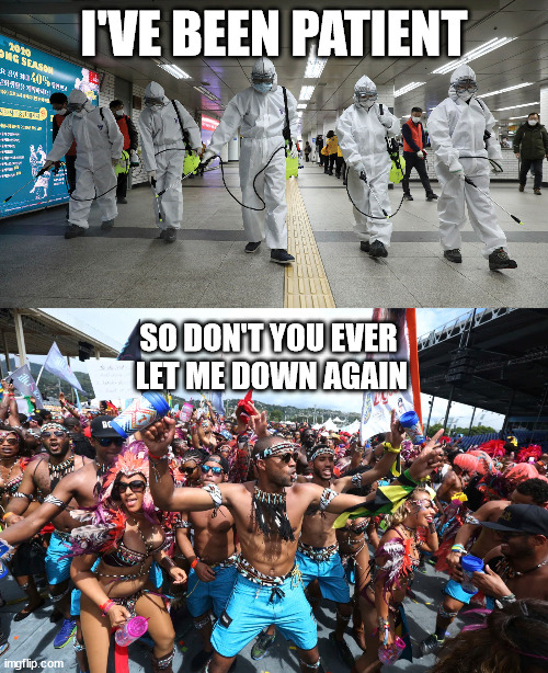 Carnival 2023 Come Home | I'VE BEEN PATIENT; SO DON'T YOU EVER
 LET ME DOWN AGAIN | image tagged in carnival,soca,trinidad,pandemic,nailah,home | made w/ Imgflip meme maker
