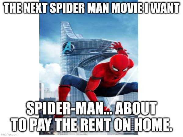 dont forget spiderman "Who broke into my home?" | THE NEXT SPIDER MAN MOVIE I WANT; SPIDER-MAN... ABOUT TO PAY THE RENT ON HOME. | image tagged in spiderman | made w/ Imgflip meme maker