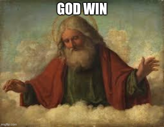 god | GOD WIN | image tagged in god | made w/ Imgflip meme maker