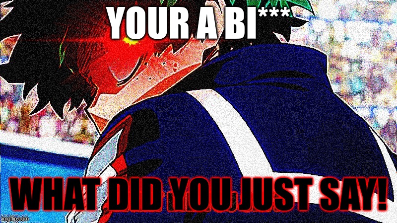 Deku what you say extreme | YOUR A BI***; WHAT DID YOU JUST SAY! | image tagged in deku what you say extreme | made w/ Imgflip meme maker