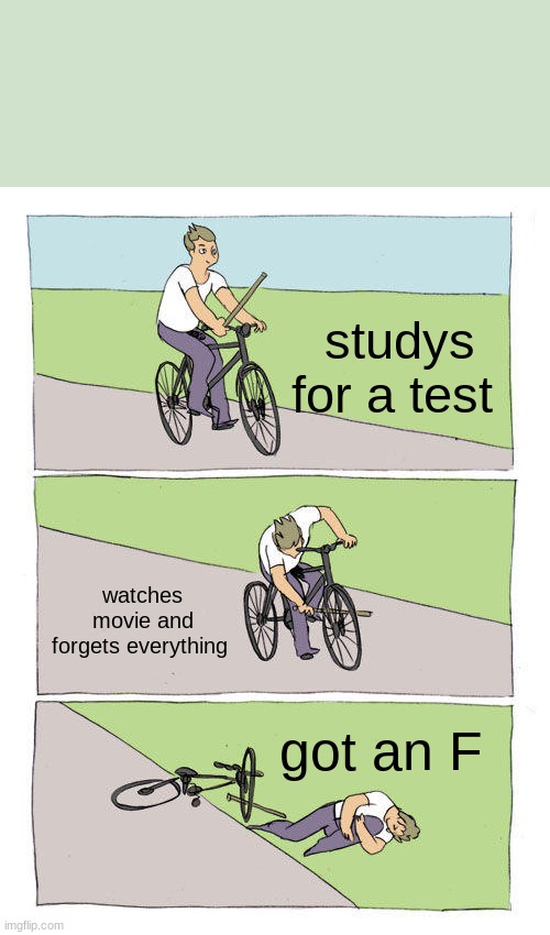 Bike Fall | studys for a test; watches movie and forgets everything; got an F | image tagged in memes,bike fall | made w/ Imgflip meme maker