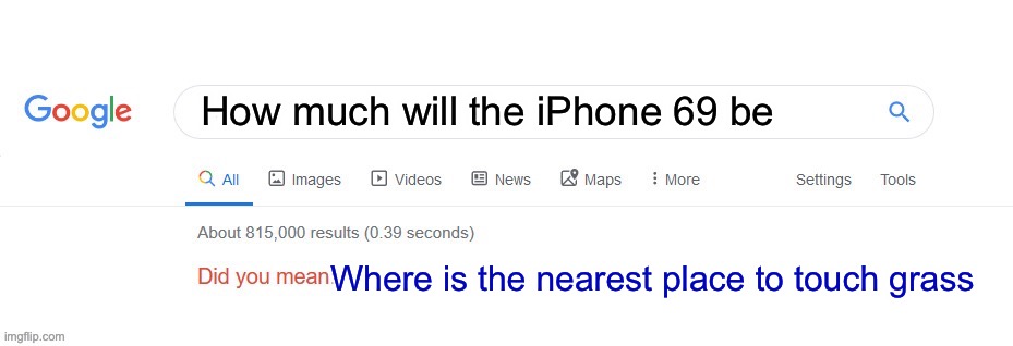 You fool I touch grass, unlike you AI | How much will the iPhone 69 be; Where is the nearest place to touch grass | image tagged in did you mean,69,iphone,google,funny memes,memes | made w/ Imgflip meme maker
