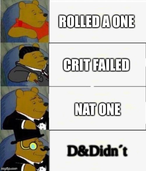 Tuxedo Winnie the Pooh 4 panel | ROLLED A ONE; CRIT FAILED; NAT ONE; D&Didn´t | image tagged in tuxedo winnie the pooh 4 panel | made w/ Imgflip meme maker