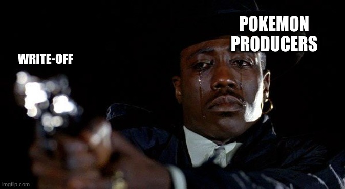 Crying man with gun | POKEMON PRODUCERS WRITE-OFF | image tagged in crying man with gun | made w/ Imgflip meme maker