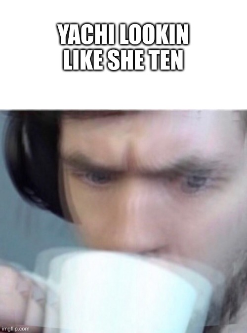 Concerned Sean Intensifies | YACHI LOOKIN LIKE SHE TEN | image tagged in concerned sean intensifies | made w/ Imgflip meme maker