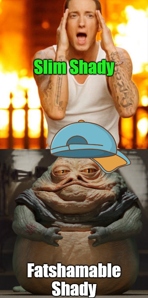 Shades of Shadys, Shades, and Shady Weights | Slim Shady; Fatshamable Shady | image tagged in punny,eminem,silly,jabba the hutt,fat shame,hip hop | made w/ Imgflip meme maker