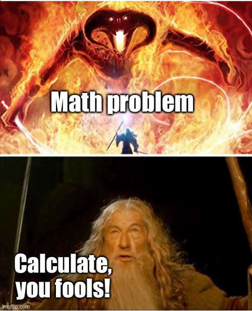 Gandalf vs Balrog | Math problem Calculate, you fools! | image tagged in gandalf vs balrog | made w/ Imgflip meme maker