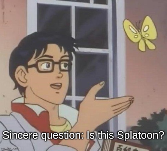 Is This A Pigeon Meme | Sincere question: Is this Splatoon? | image tagged in memes,is this a pigeon | made w/ Imgflip meme maker