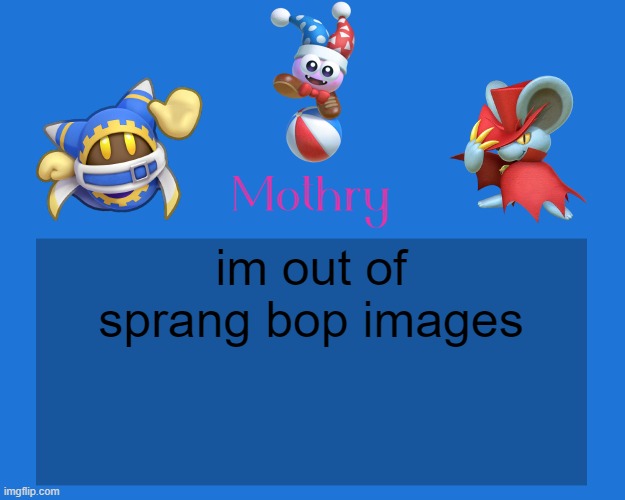 Mothry Kirby Temp | im out of sprang bop images | image tagged in mothry kirby temp | made w/ Imgflip meme maker