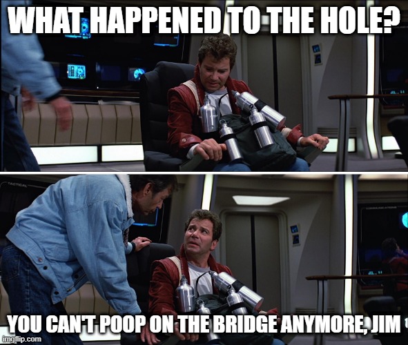 The Captain's Chair | WHAT HAPPENED TO THE HOLE? YOU CAN'T POOP ON THE BRIDGE ANYMORE, JIM | image tagged in kirk mccoy star trek chair | made w/ Imgflip meme maker