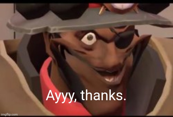 Ayyyy thanks. | Ayyy, thanks. | image tagged in demoman smile | made w/ Imgflip meme maker