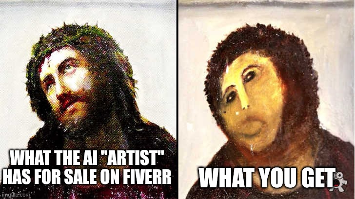 But it was so cheap | WHAT YOU GET; WHAT THE AI "ARTIST" HAS FOR SALE ON FIVERR | image tagged in bad art restoration | made w/ Imgflip meme maker
